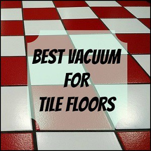 Best Vacuum for Tile Floors