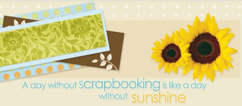 A day without scrapbooking is like a day without sunshine